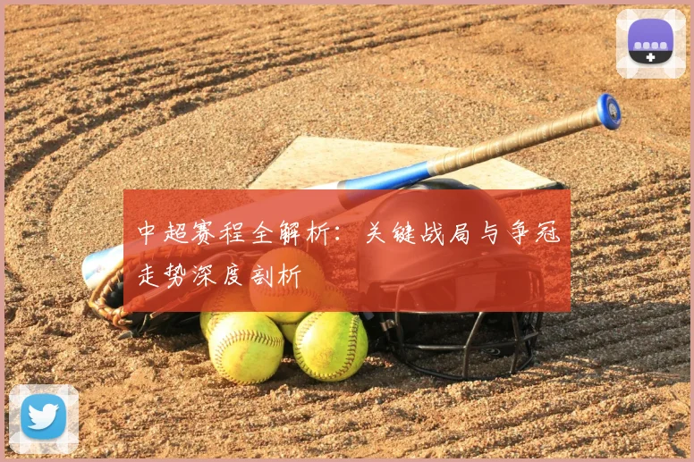 中超赛程全解析:关键战局与争冠走势深度剖析