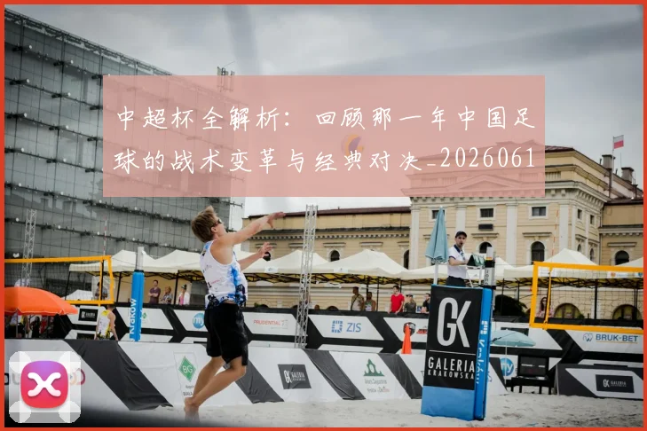 中超杯全解析:回顾那一年中国足球的战术变革与经典对决_20260610190429